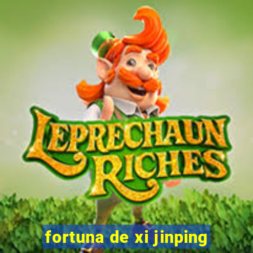 fortuna de xi jinping